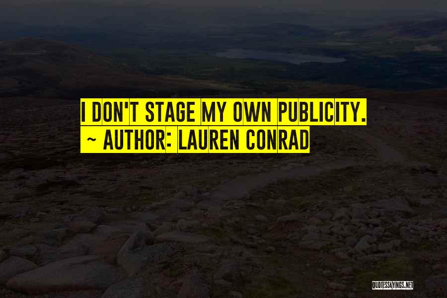 Lauren Conrad Quotes: I Don't Stage My Own Publicity.
