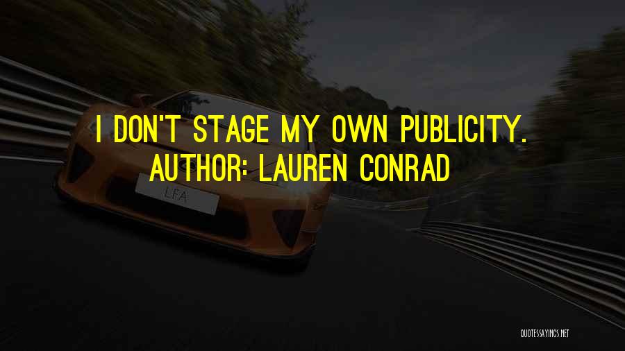 Lauren Conrad Quotes: I Don't Stage My Own Publicity.