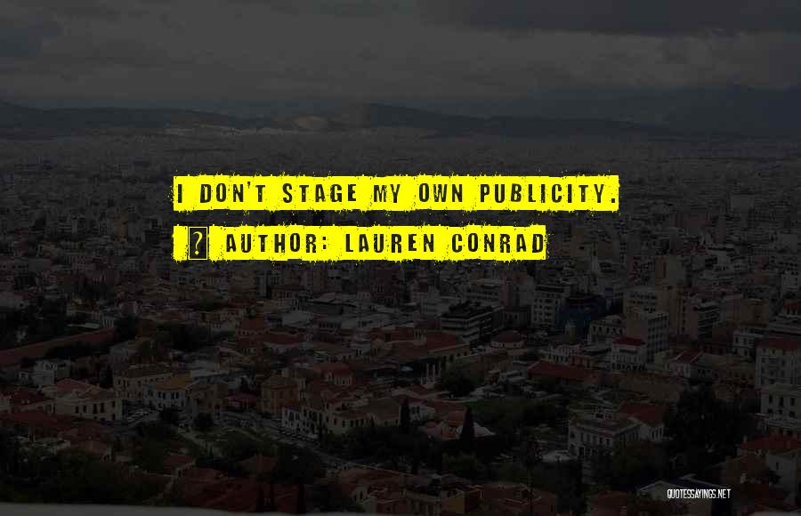Lauren Conrad Quotes: I Don't Stage My Own Publicity.