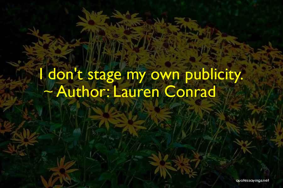 Lauren Conrad Quotes: I Don't Stage My Own Publicity.