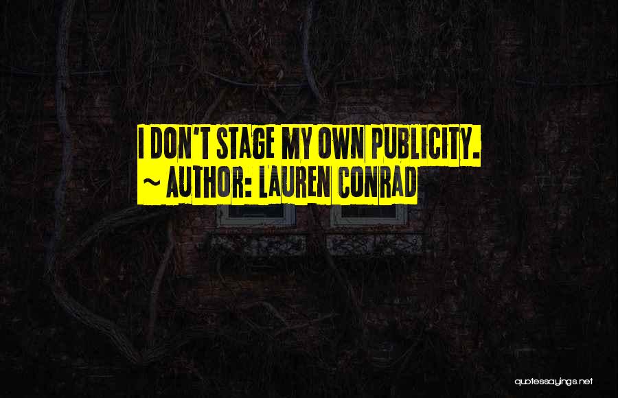 Lauren Conrad Quotes: I Don't Stage My Own Publicity.