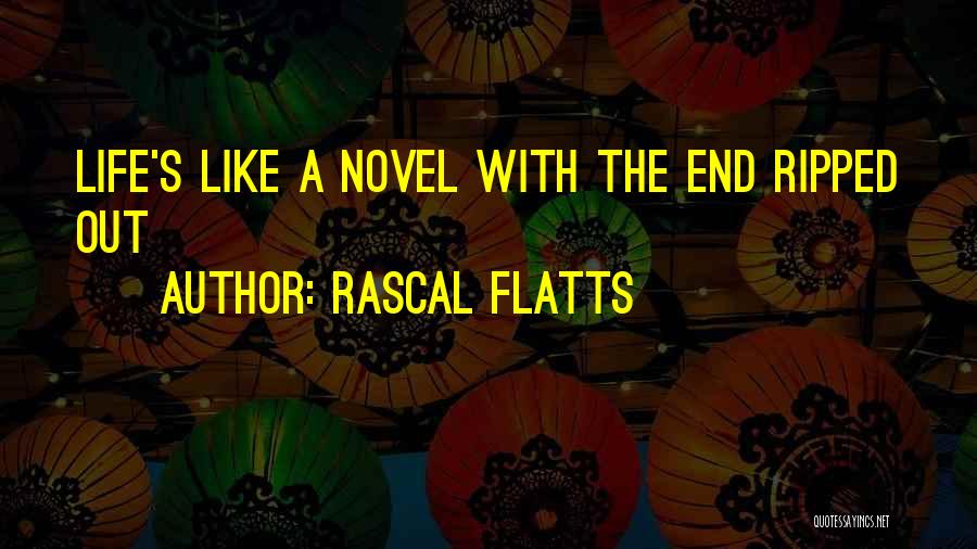 Rascal Flatts Quotes: Life's Like A Novel With The End Ripped Out