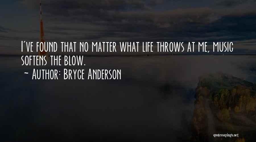 Bryce Anderson Quotes: I've Found That No Matter What Life Throws At Me, Music Softens The Blow.