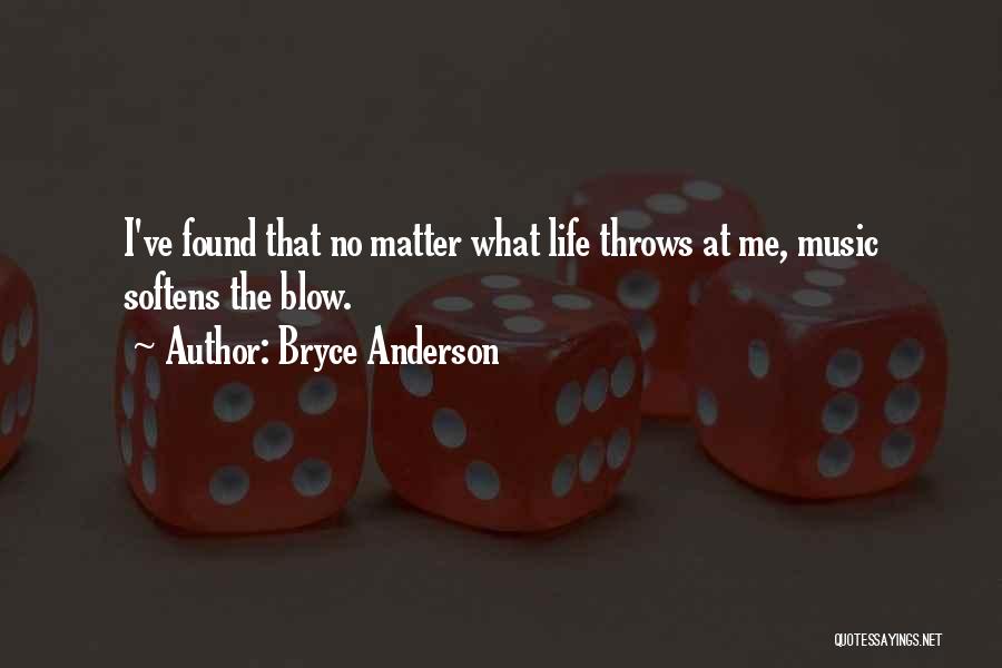 Bryce Anderson Quotes: I've Found That No Matter What Life Throws At Me, Music Softens The Blow.