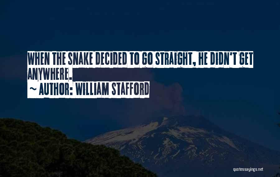 William Stafford Quotes: When The Snake Decided To Go Straight, He Didn't Get Anywhere.