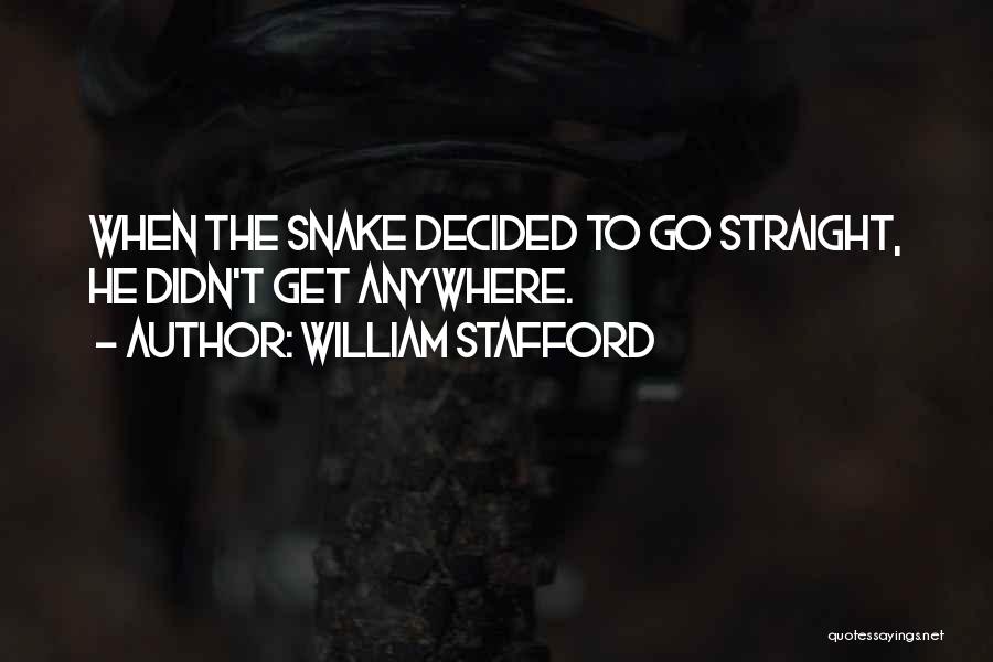 William Stafford Quotes: When The Snake Decided To Go Straight, He Didn't Get Anywhere.