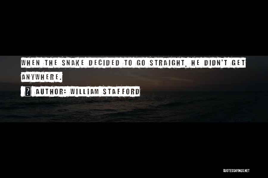 William Stafford Quotes: When The Snake Decided To Go Straight, He Didn't Get Anywhere.