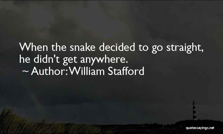 William Stafford Quotes: When The Snake Decided To Go Straight, He Didn't Get Anywhere.