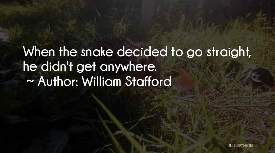 William Stafford Quotes: When The Snake Decided To Go Straight, He Didn't Get Anywhere.