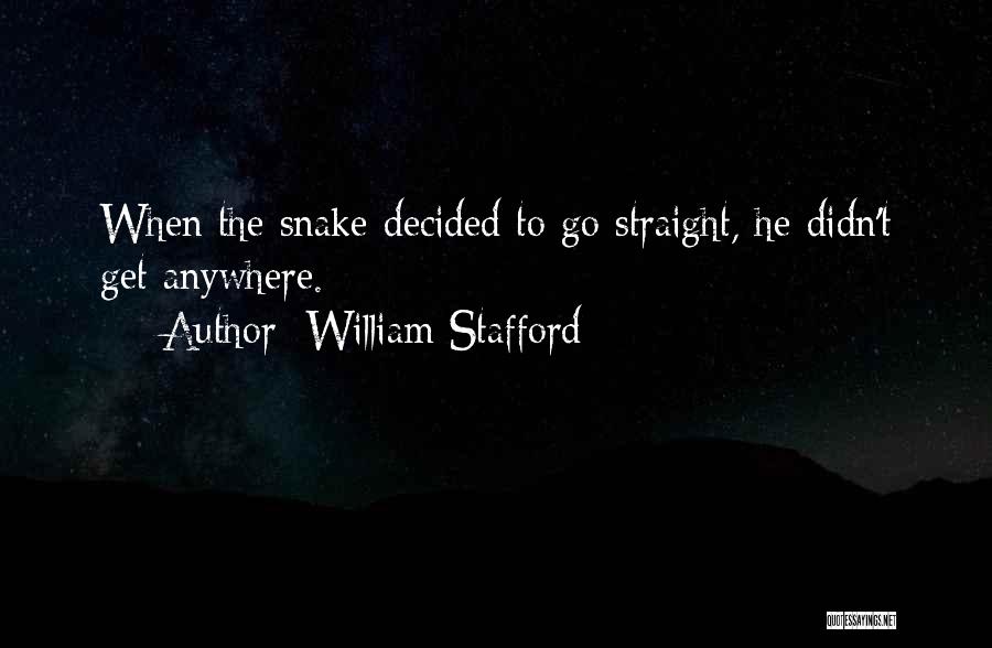 William Stafford Quotes: When The Snake Decided To Go Straight, He Didn't Get Anywhere.