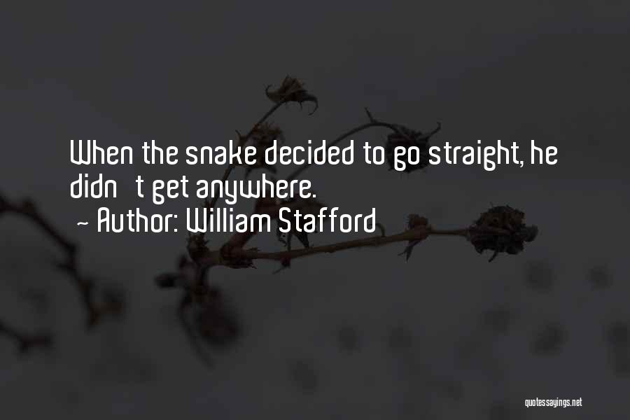 William Stafford Quotes: When The Snake Decided To Go Straight, He Didn't Get Anywhere.