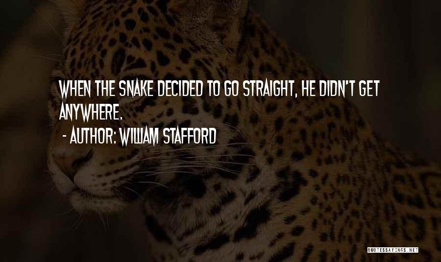 William Stafford Quotes: When The Snake Decided To Go Straight, He Didn't Get Anywhere.
