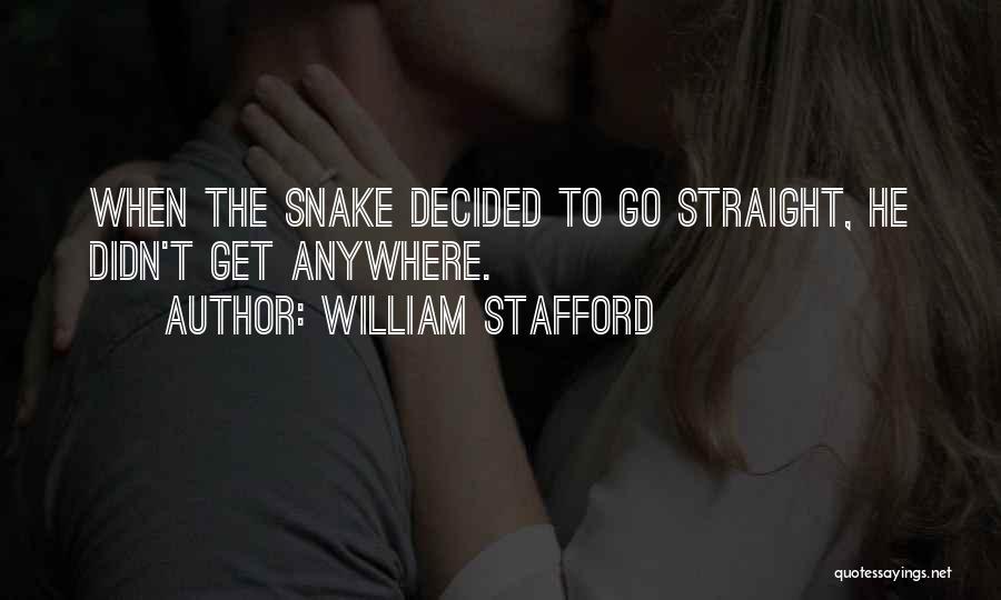 William Stafford Quotes: When The Snake Decided To Go Straight, He Didn't Get Anywhere.