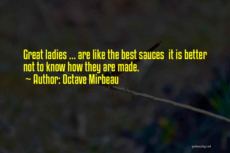 Octave Mirbeau Quotes: Great Ladies ... Are Like The Best Sauces It Is Better Not To Know How They Are Made.