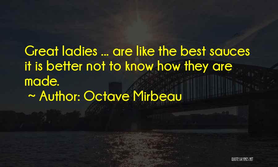 Octave Mirbeau Quotes: Great Ladies ... Are Like The Best Sauces It Is Better Not To Know How They Are Made.