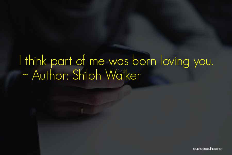 Shiloh Walker Quotes: I Think Part Of Me Was Born Loving You.