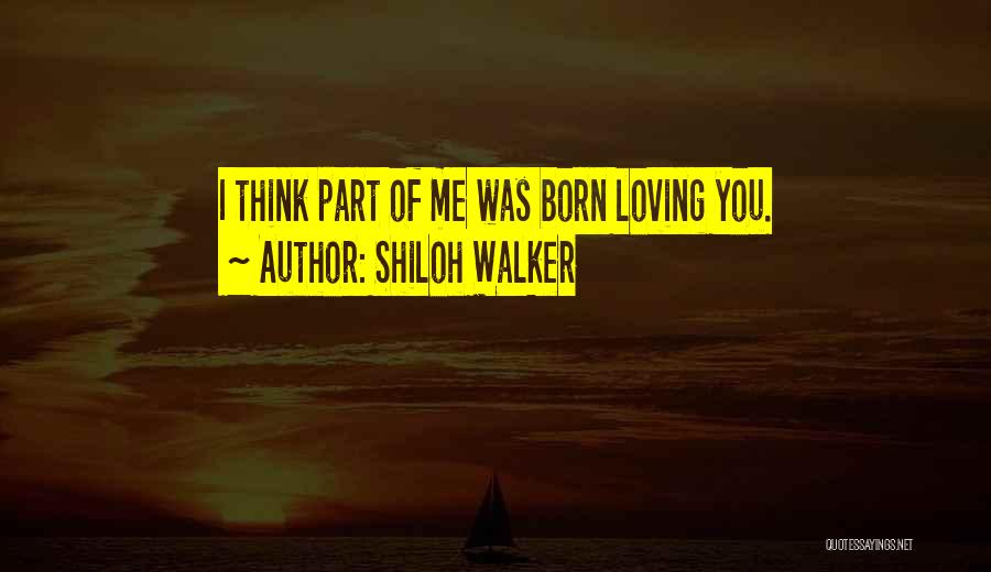 Shiloh Walker Quotes: I Think Part Of Me Was Born Loving You.