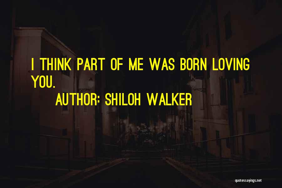 Shiloh Walker Quotes: I Think Part Of Me Was Born Loving You.
