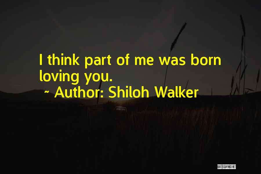 Shiloh Walker Quotes: I Think Part Of Me Was Born Loving You.