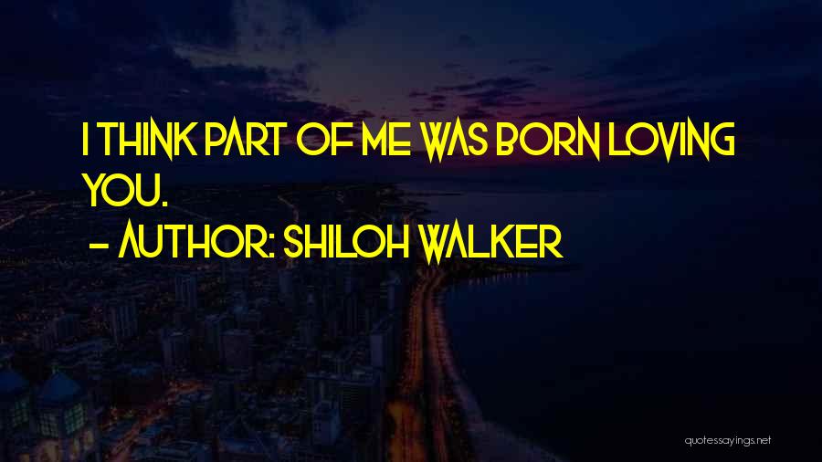 Shiloh Walker Quotes: I Think Part Of Me Was Born Loving You.