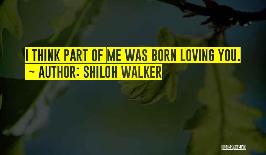 Shiloh Walker Quotes: I Think Part Of Me Was Born Loving You.