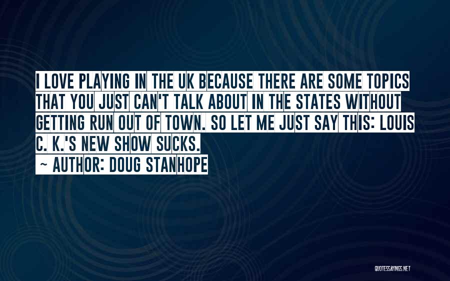 Doug Stanhope Quotes: I Love Playing In The Uk Because There Are Some Topics That You Just Can't Talk About In The States