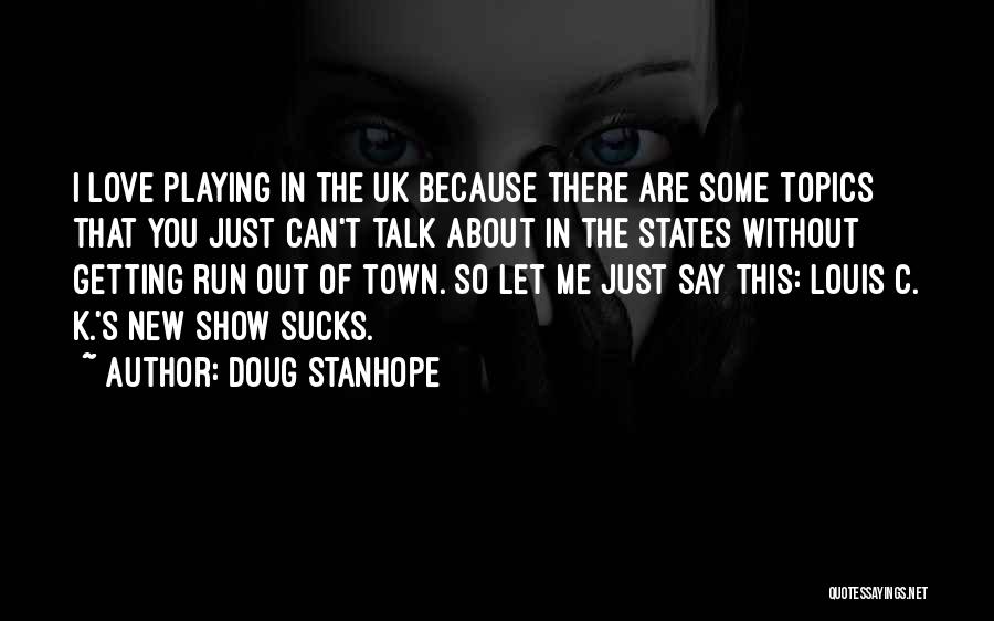 Doug Stanhope Quotes: I Love Playing In The Uk Because There Are Some Topics That You Just Can't Talk About In The States