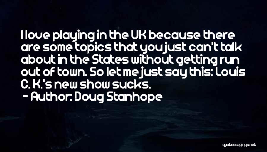 Doug Stanhope Quotes: I Love Playing In The Uk Because There Are Some Topics That You Just Can't Talk About In The States