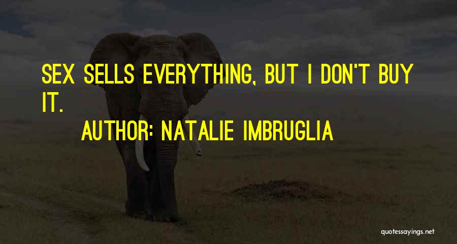 Natalie Imbruglia Quotes: Sex Sells Everything, But I Don't Buy It.