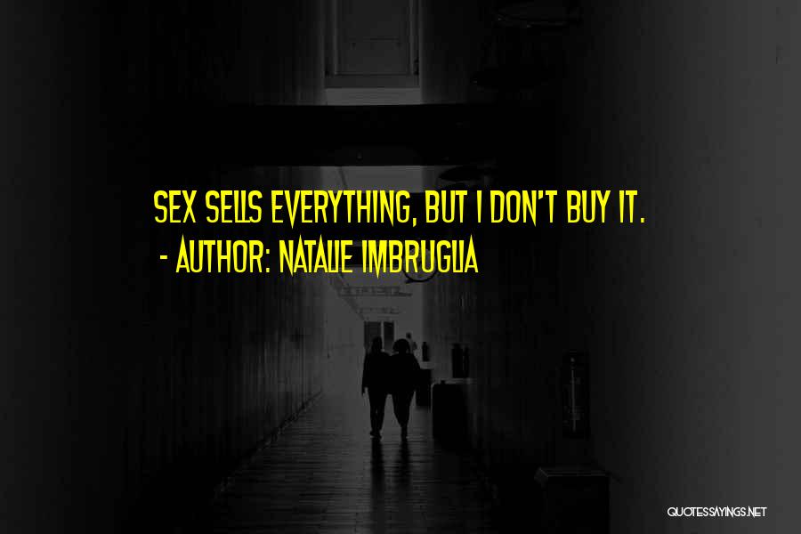 Natalie Imbruglia Quotes: Sex Sells Everything, But I Don't Buy It.