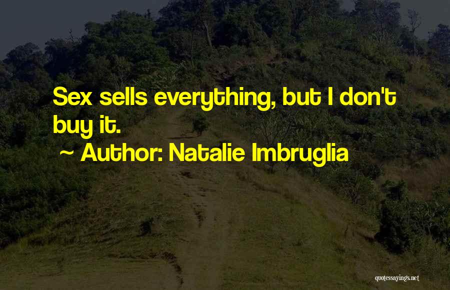Natalie Imbruglia Quotes: Sex Sells Everything, But I Don't Buy It.