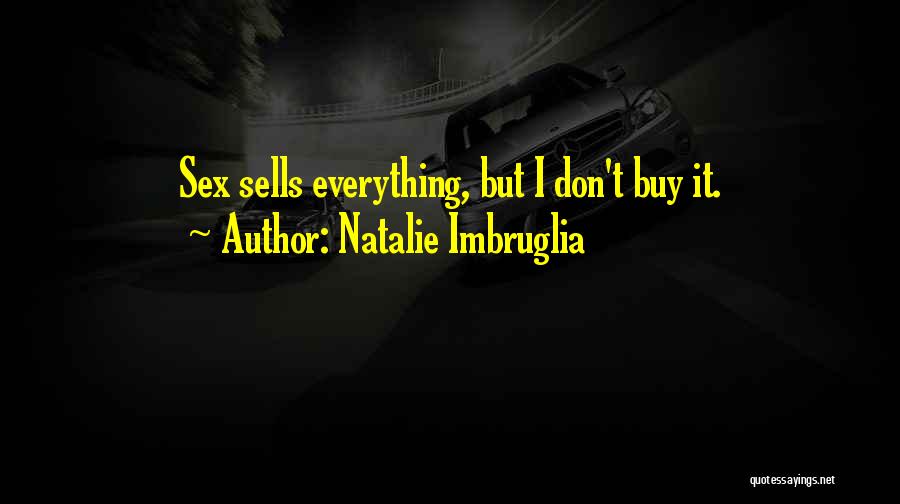 Natalie Imbruglia Quotes: Sex Sells Everything, But I Don't Buy It.