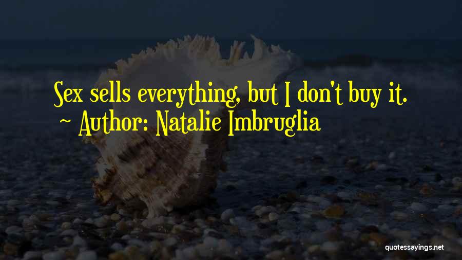 Natalie Imbruglia Quotes: Sex Sells Everything, But I Don't Buy It.
