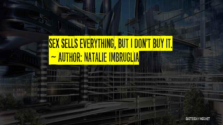 Natalie Imbruglia Quotes: Sex Sells Everything, But I Don't Buy It.