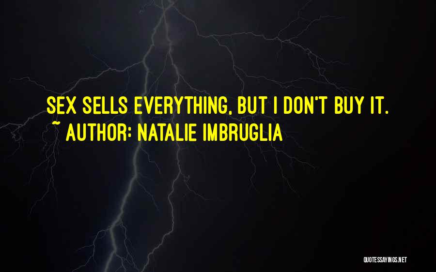Natalie Imbruglia Quotes: Sex Sells Everything, But I Don't Buy It.