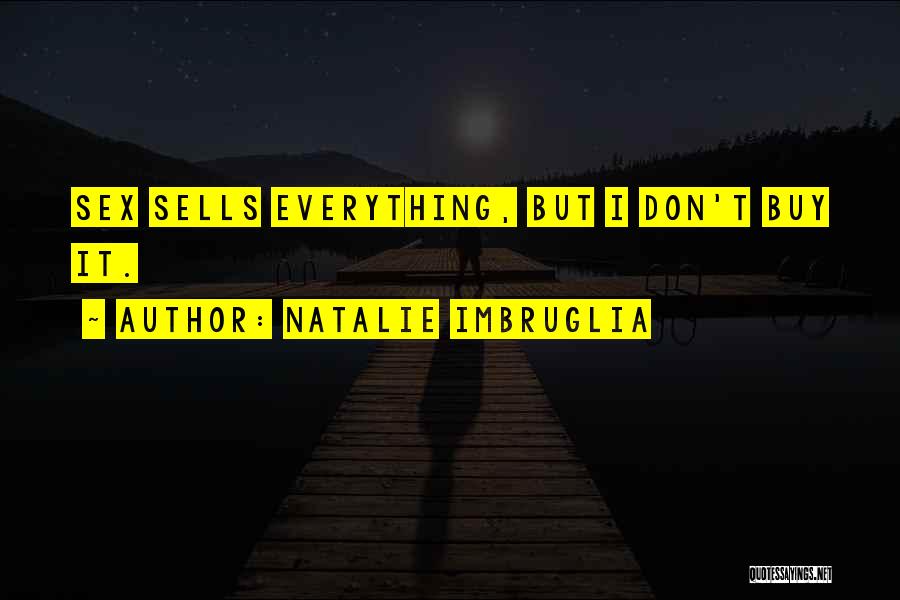 Natalie Imbruglia Quotes: Sex Sells Everything, But I Don't Buy It.