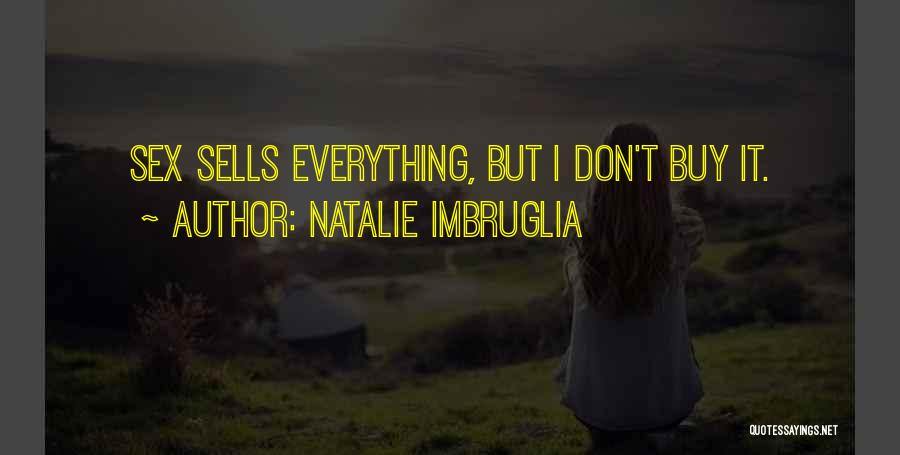 Natalie Imbruglia Quotes: Sex Sells Everything, But I Don't Buy It.