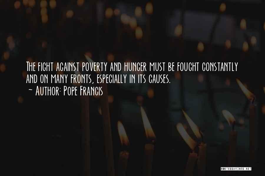 Pope Francis Quotes: The Fight Against Poverty And Hunger Must Be Fought Constantly And On Many Fronts, Especially In Its Causes.