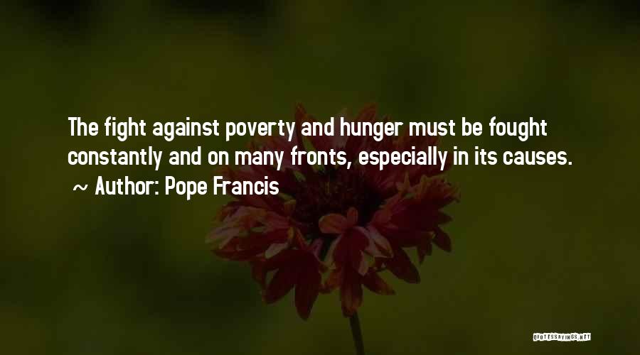 Pope Francis Quotes: The Fight Against Poverty And Hunger Must Be Fought Constantly And On Many Fronts, Especially In Its Causes.