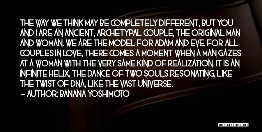 Banana Yoshimoto Quotes: The Way We Think May Be Completely Different, But You And I Are An Ancient, Archetypal Couple, The Original Man