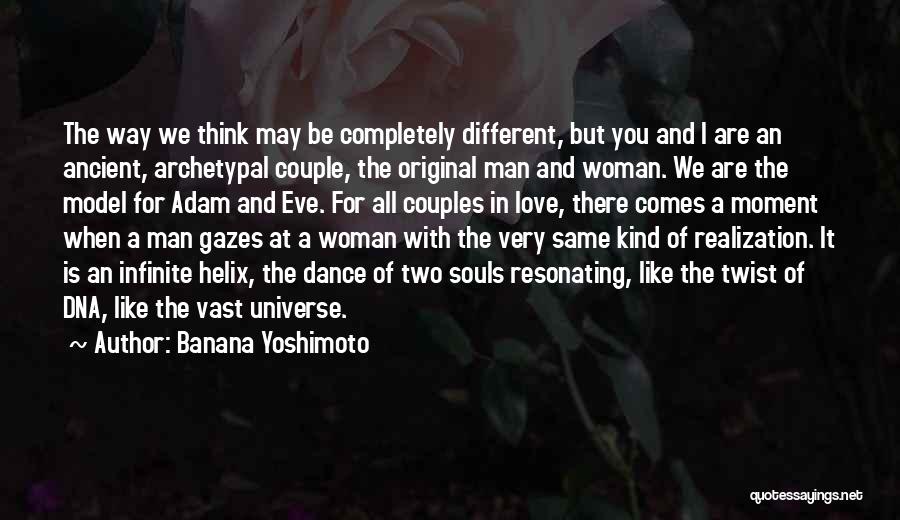 Banana Yoshimoto Quotes: The Way We Think May Be Completely Different, But You And I Are An Ancient, Archetypal Couple, The Original Man