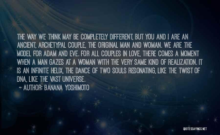 Banana Yoshimoto Quotes: The Way We Think May Be Completely Different, But You And I Are An Ancient, Archetypal Couple, The Original Man