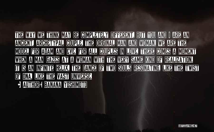 Banana Yoshimoto Quotes: The Way We Think May Be Completely Different, But You And I Are An Ancient, Archetypal Couple, The Original Man