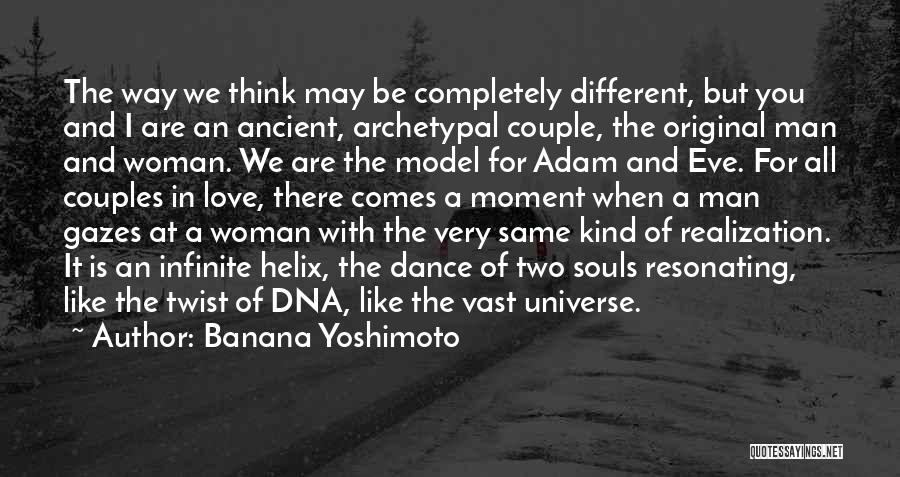 Banana Yoshimoto Quotes: The Way We Think May Be Completely Different, But You And I Are An Ancient, Archetypal Couple, The Original Man