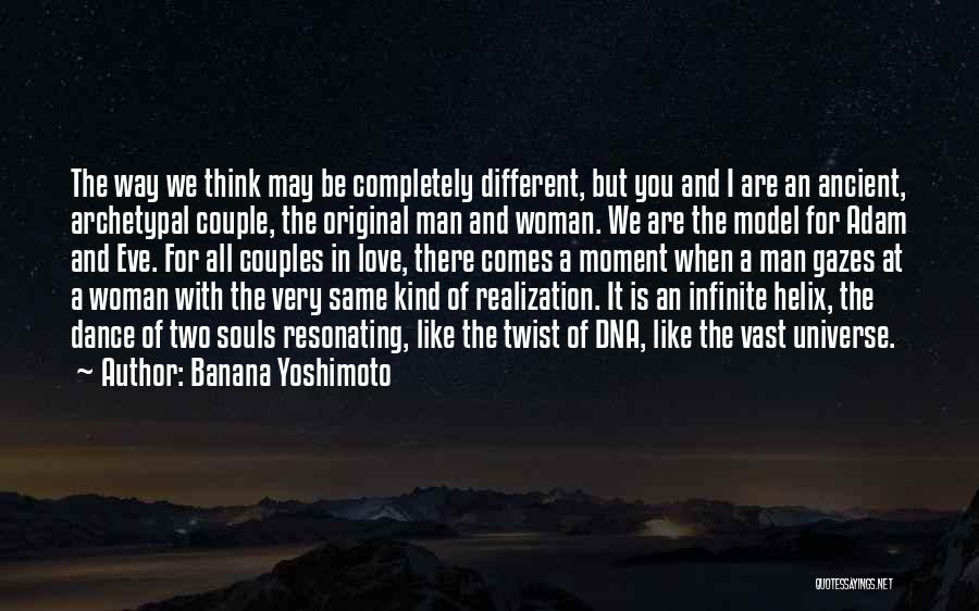 Banana Yoshimoto Quotes: The Way We Think May Be Completely Different, But You And I Are An Ancient, Archetypal Couple, The Original Man