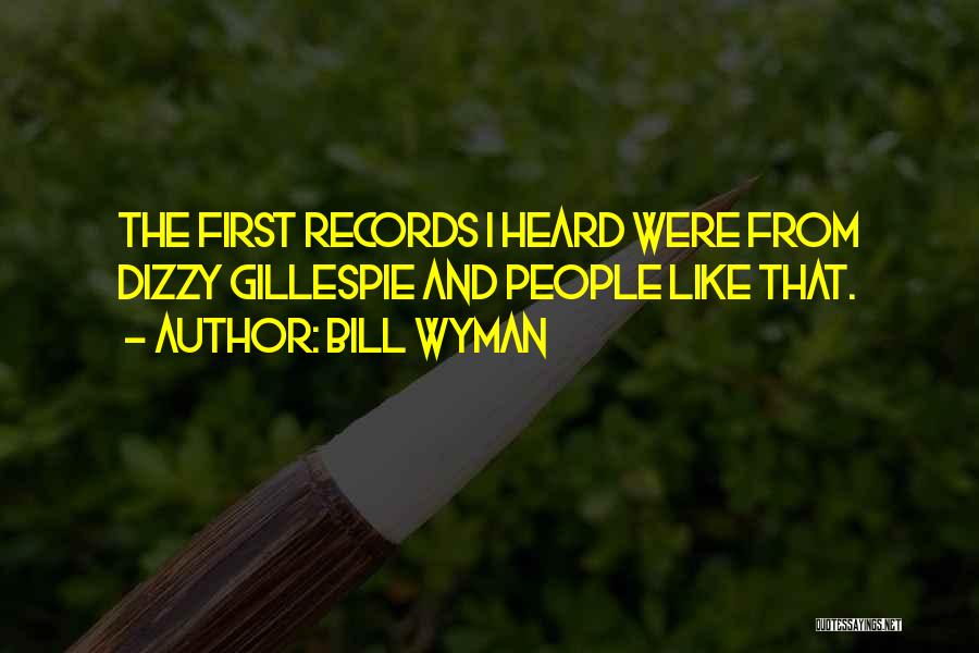 Bill Wyman Quotes: The First Records I Heard Were From Dizzy Gillespie And People Like That.