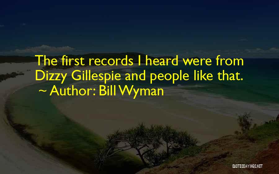 Bill Wyman Quotes: The First Records I Heard Were From Dizzy Gillespie And People Like That.