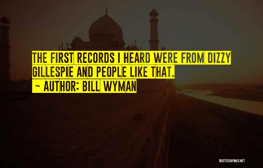 Bill Wyman Quotes: The First Records I Heard Were From Dizzy Gillespie And People Like That.