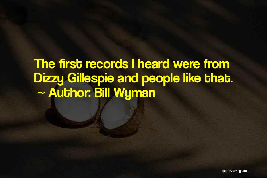 Bill Wyman Quotes: The First Records I Heard Were From Dizzy Gillespie And People Like That.