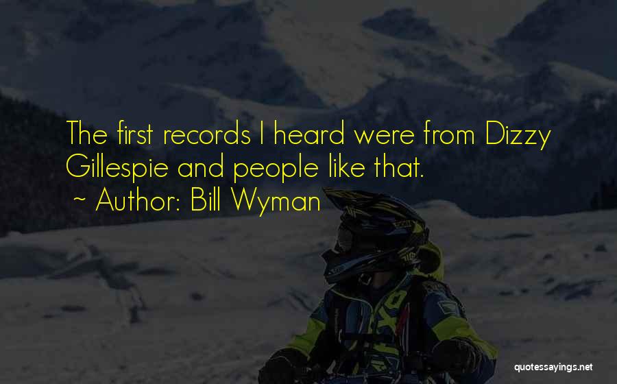 Bill Wyman Quotes: The First Records I Heard Were From Dizzy Gillespie And People Like That.